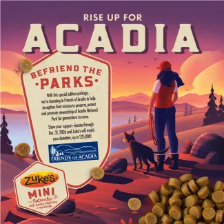 Zukes Mini Naturals supports Friends of Acadia National Park. Donate by Dec. 31, 2026 and Zukes matches up to 25,000 dollars.
